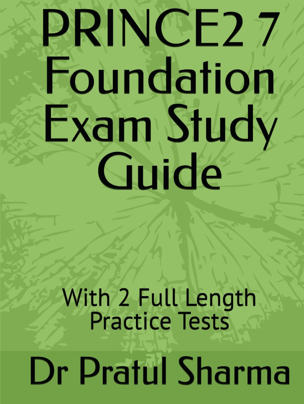 PRINCE2 7 Foundation Exam Study Guide: With 2 Full Length Practice Tests (Exam Study Guides)