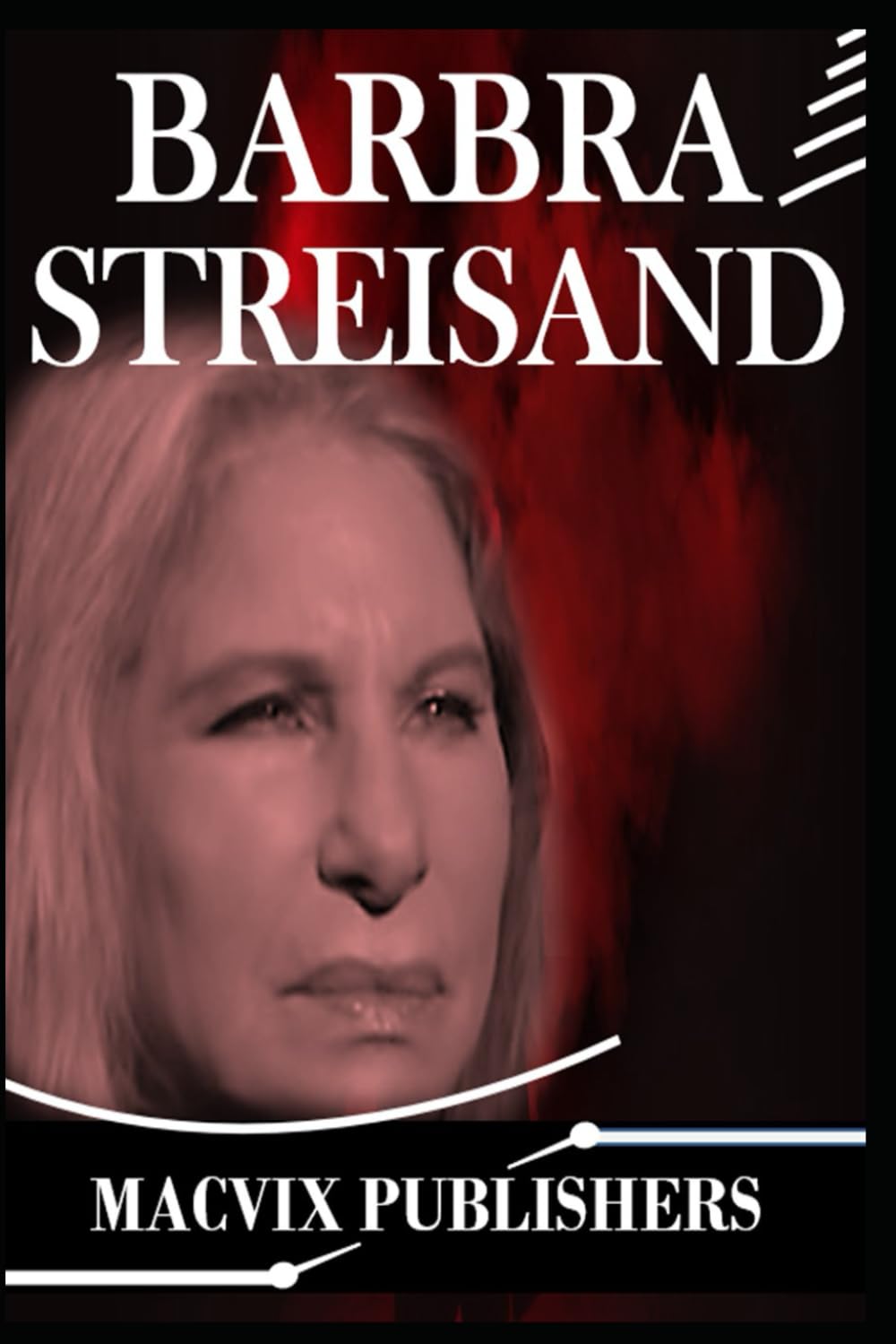 Barbra Streisand: The Complete Life Story of an Icon