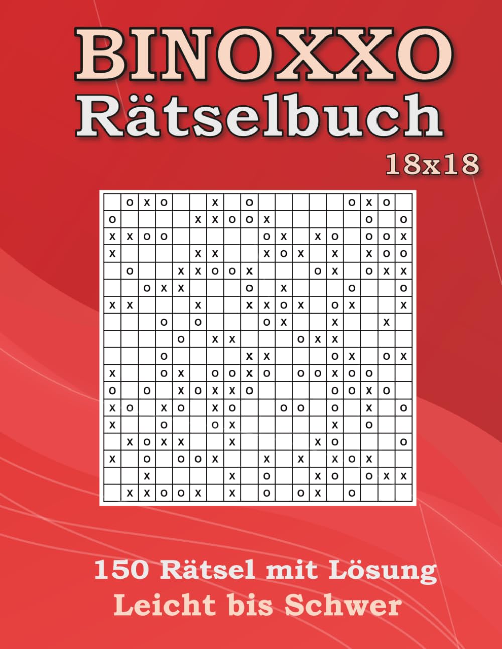 Binoxxo Rätselheft 18x18! 150 Rätsel - Leicht bis Schwer mit Lösungen: Rätselbuch für Erwachsene - Denksport – Gedächtnisspiele - Intelligenztraining