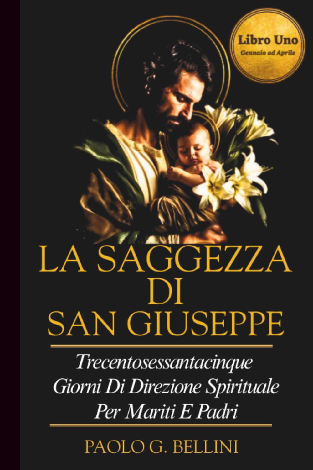 LA SAGGEZZA DI SAN GIUSEPPE: 365 GIORNI DI GUIDA SPIRITUALE PER MARITI E PADRI