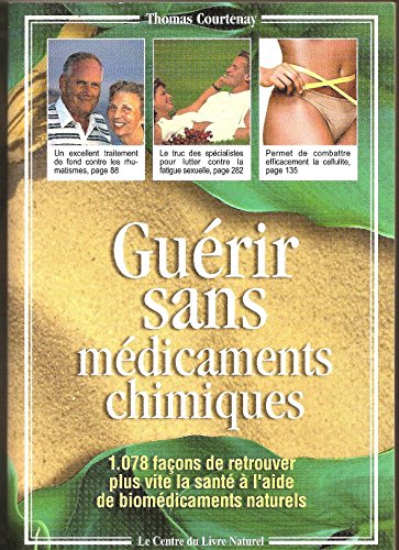 Guérir sans médicaments chimiques : 1078 façons de retrouver plus vite la santé à l'aide de biomédicaments naturels