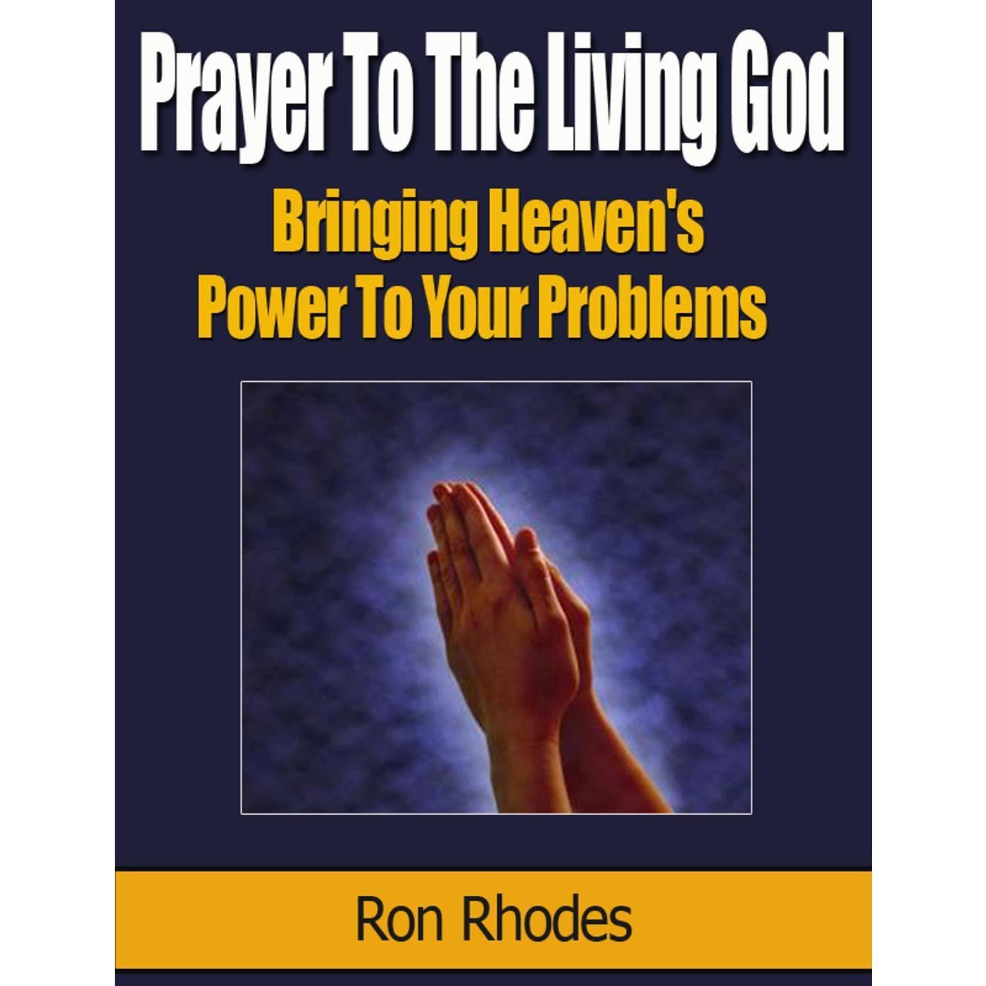 Prayer to the Living God: Bringing Heaven’s Power to Your Problems