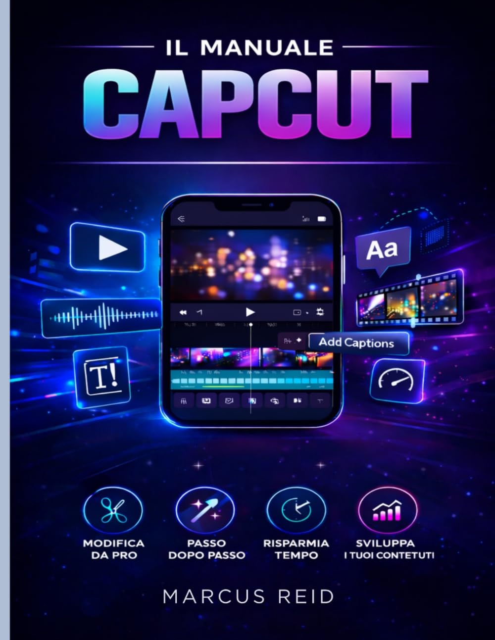 IL MANUALE CAPCUT: Una guida per principianti al montaggio di video straordinari per TikTok, Instagram Reels e YouTube Shorts