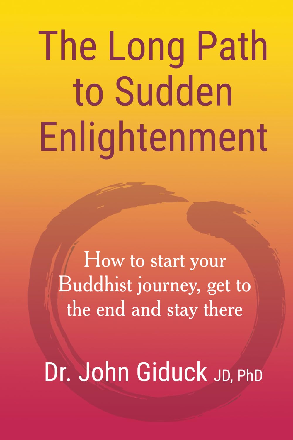 The Long Path to Sudden Enlightenment: How to start your Buddhist journey, get to the end and stay there