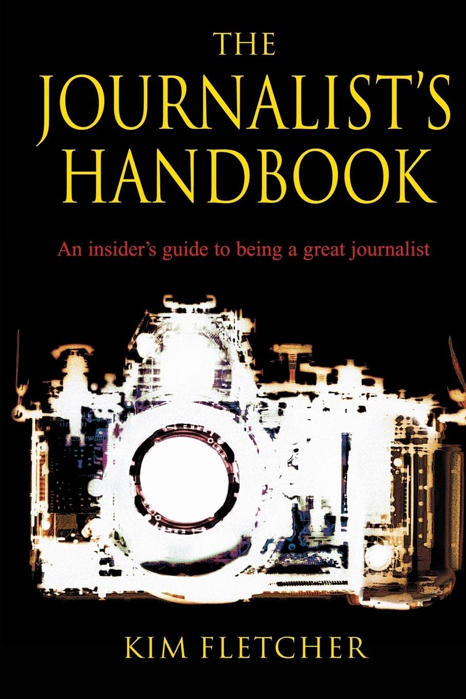 The Journalist's Handbook: An Insider's Guide To Being a Great Journalist