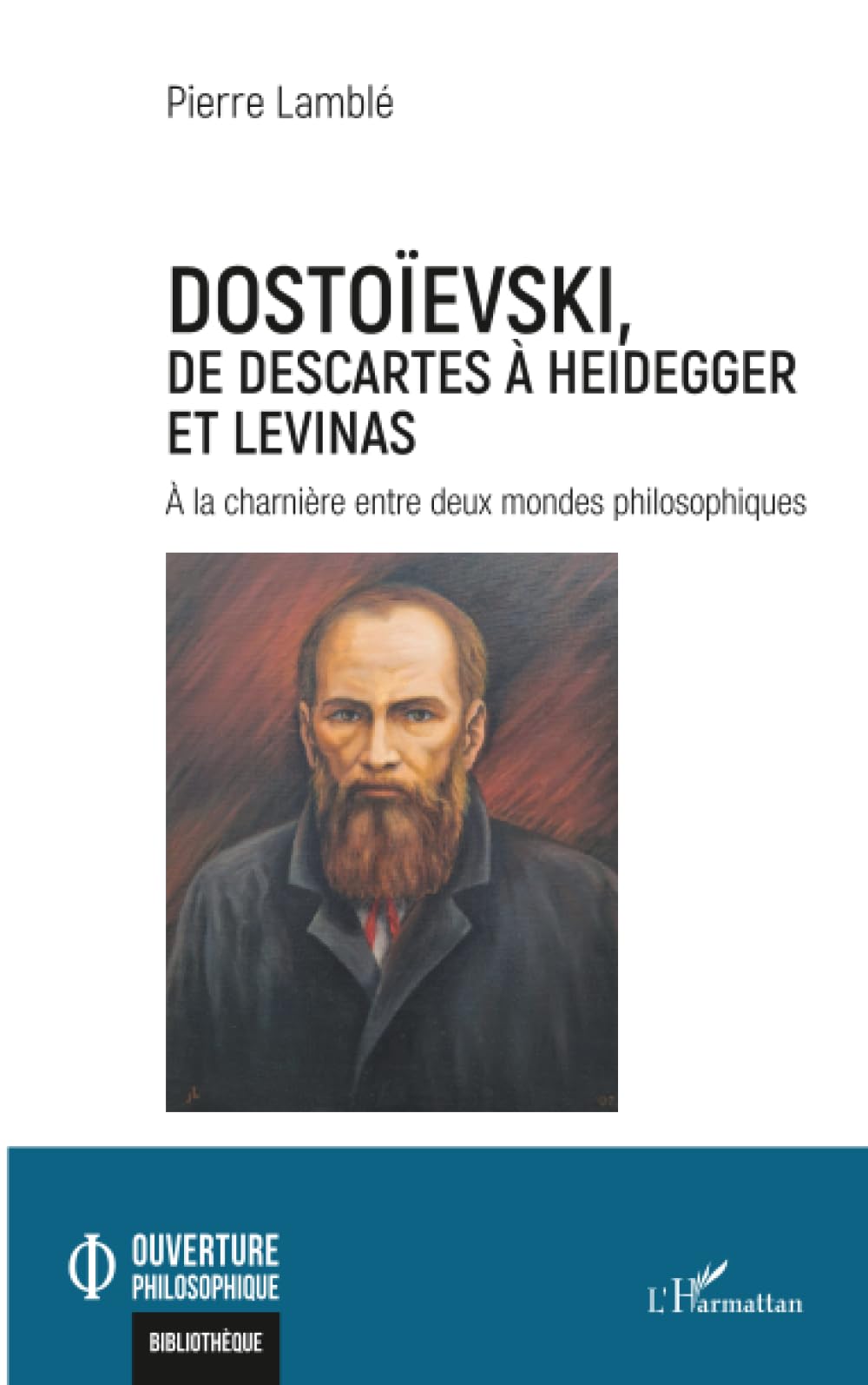 Dostoïevski, de Descartes à Heidegger et Levinas: À la charnière entre deux mondes philosophiques (Ouverture Philosophique)