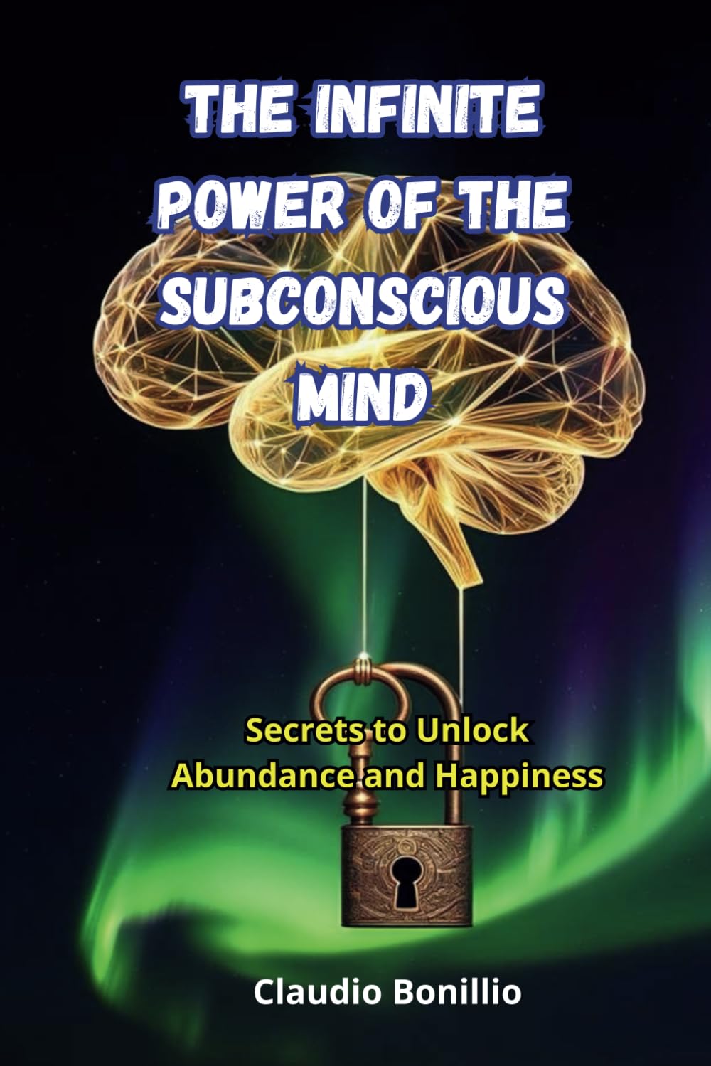 The Infinite Power of the Subconscious Mind: Secrets to Unlock Abundance and Happiness