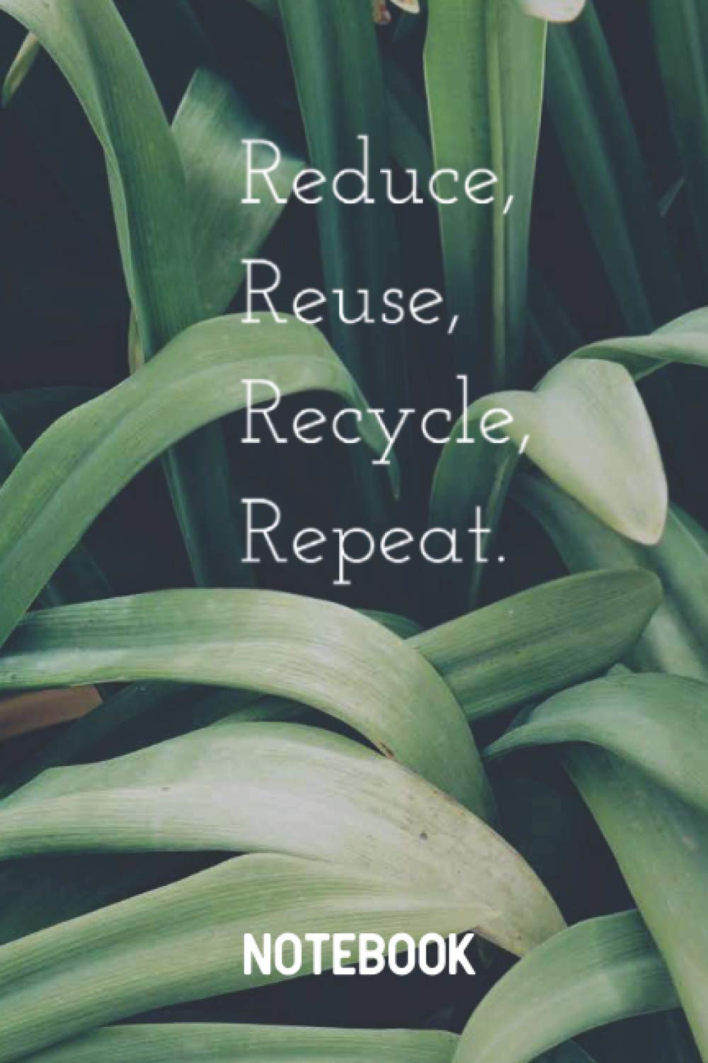 Reduce, Reuse, Recycle, Repeat Notebook: 6x9 Blank Lined Notebook for Journaling, Notes, Diary Writing. Eco Friendly Notebook to Save our Planet ... Sayings and Quotes for a green Environment.
