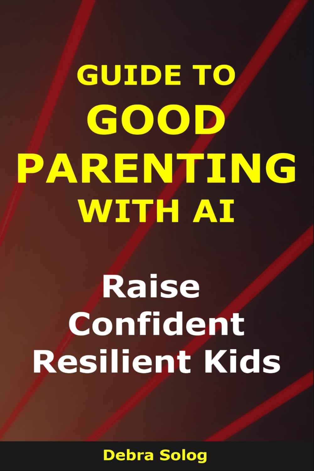 Guide to Good Parenting With AI: Raise Confident, Resilient Kids (The Smart Parent Series)