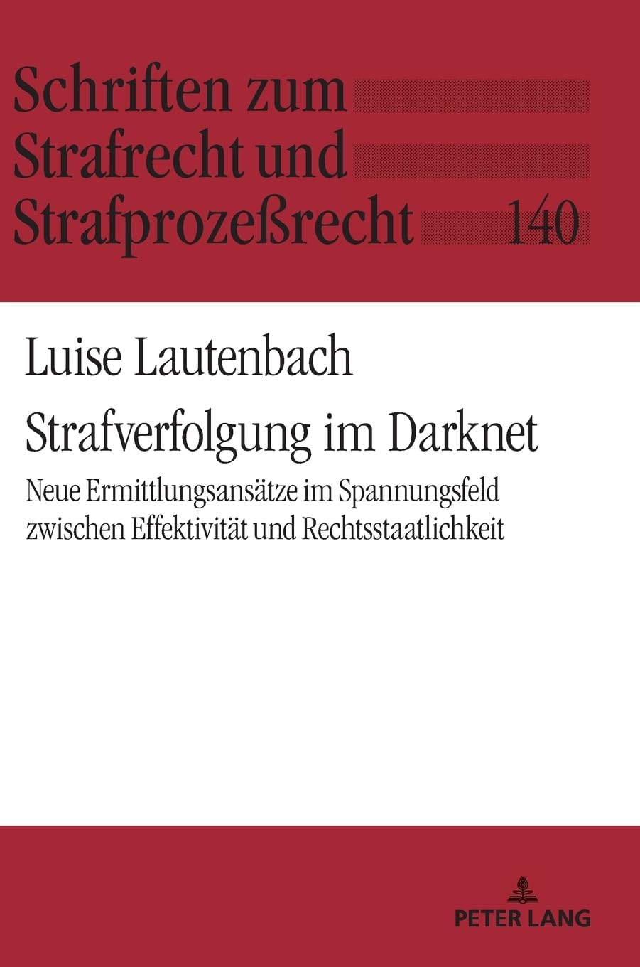 Strafverfolgung im Darknet: Neue Ermittlungsansätze im Spannungsfeld zwischen Effektivität und Rechtsstaatlichkeit: 140 (Schriften Zum Strafrecht Und Strafprozeßrecht)