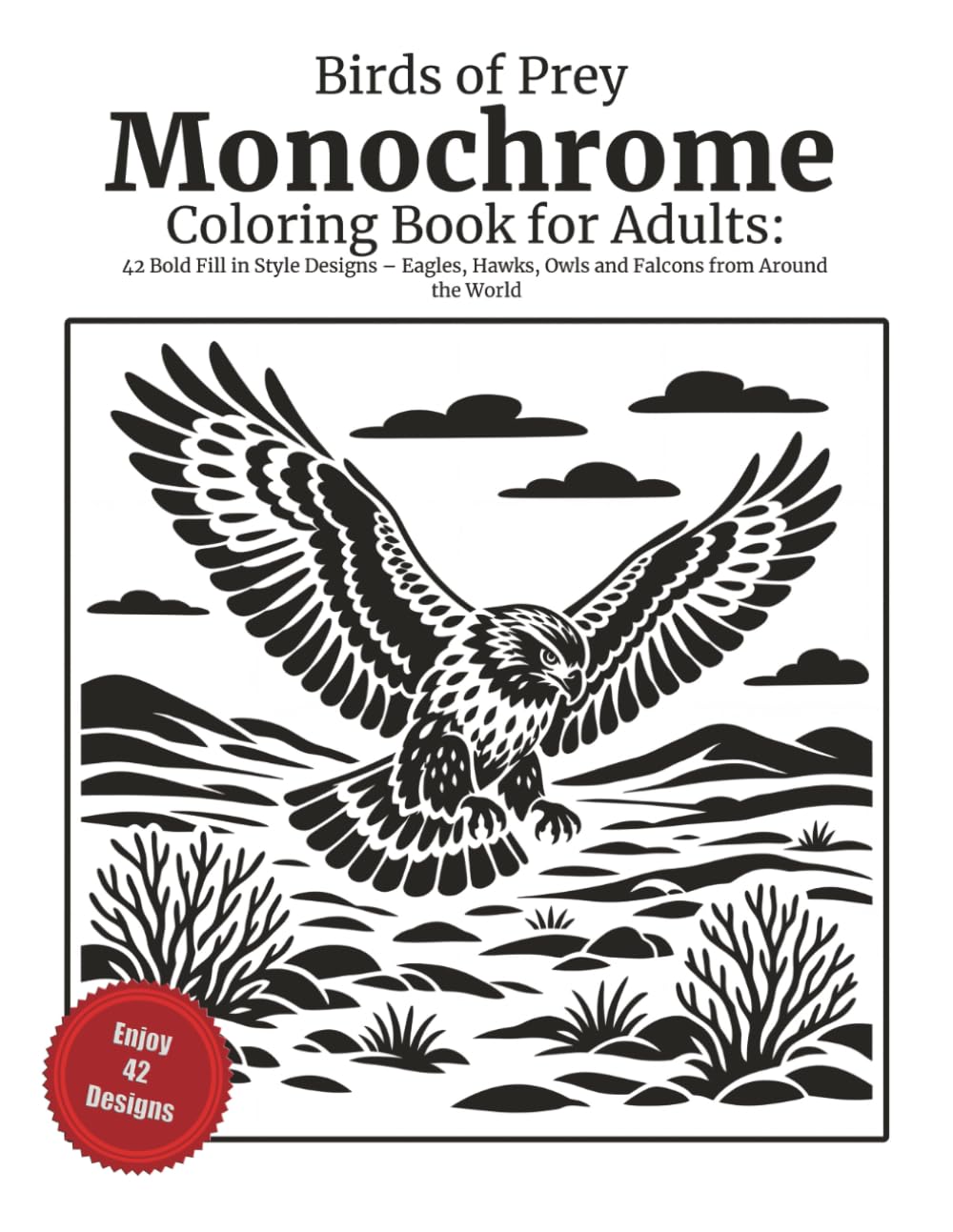 Birds of Prey Monochrome Coloring Book for Adults: 42 Bold Fill in Style Designs – Eagles, Hawks, Owls and Falcons from Around the World