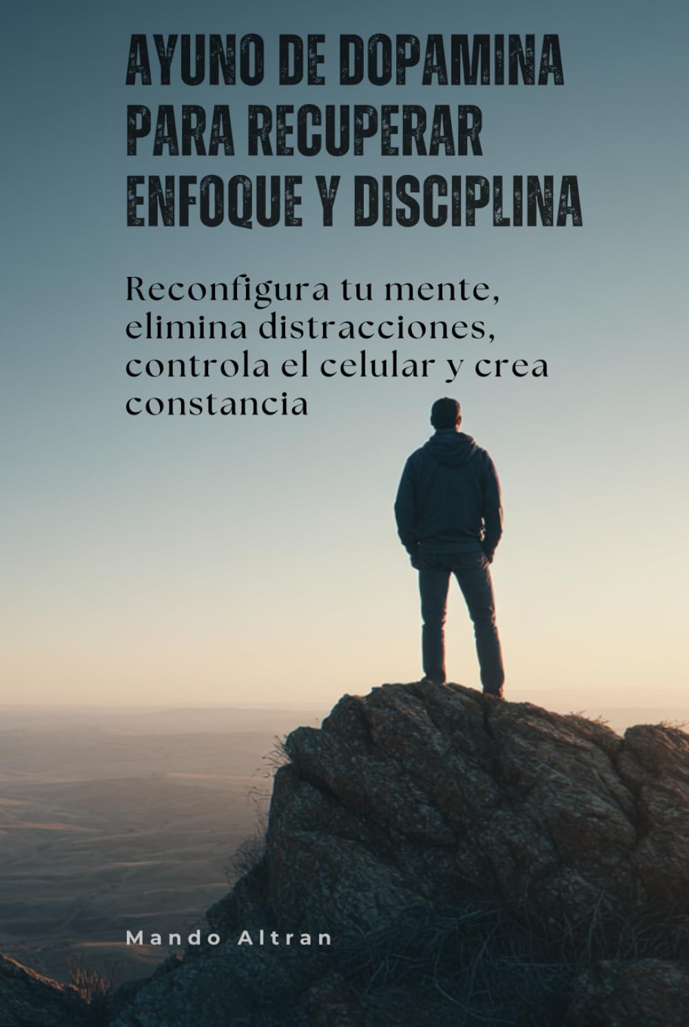 Ayuno de dopamina para recuperar enfoque y disciplina: Reconfigura tu mente, elimina distracciones, controla el celular y crea constancia