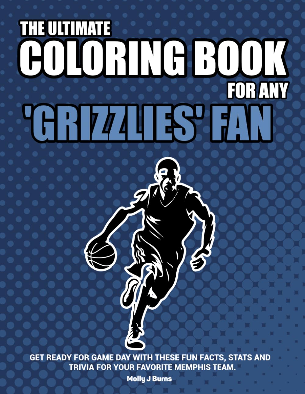 The Ultimate Coloring Book for any Grizzlies Fan.: Get ready for game day with these fun facts, stats and trivia for your favorite Memphis team.