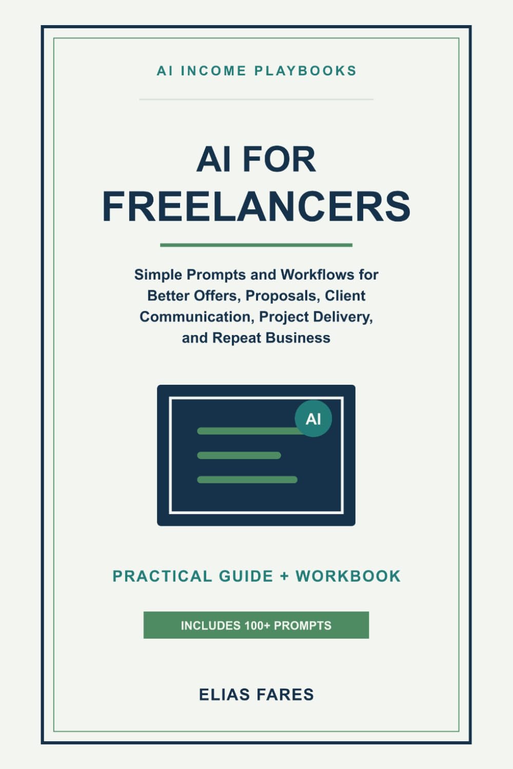 AI for Freelancers: Simple Prompts and Workflows for Better Offers, Proposals, Client Communication, Project Delivery, and Repeat Business (AI Income Playbooks)
