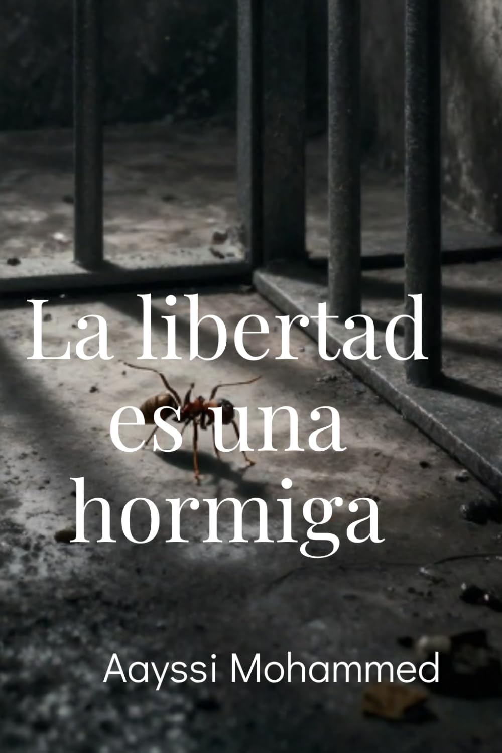 LA LIBERTAD ES UNA HORMIGA: Desde la montaña a la cárcel, desde la doble vida hasta la paz