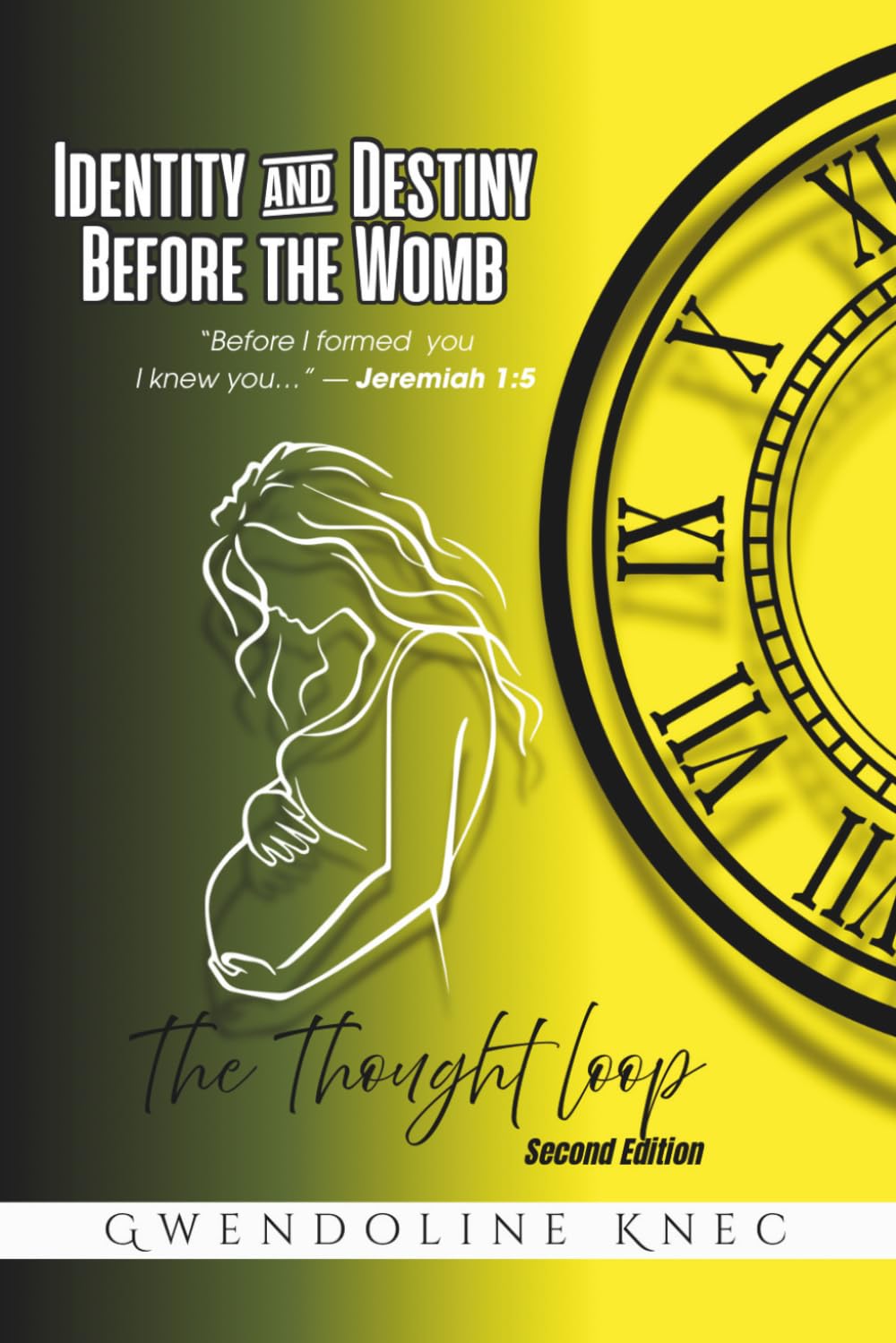 Identity and Destiny Before The Womb: Before I formed you I knew you Jeremiah 1.5: The Thought Loop Second Edition