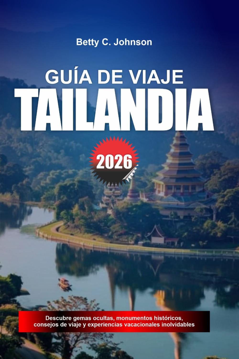 GUÍA DE VIAJE TAILANDIA 2026: Descubre joyas ocultas, monumentos históricos, consejos de viaje y experiencias vacacionales inolvidables