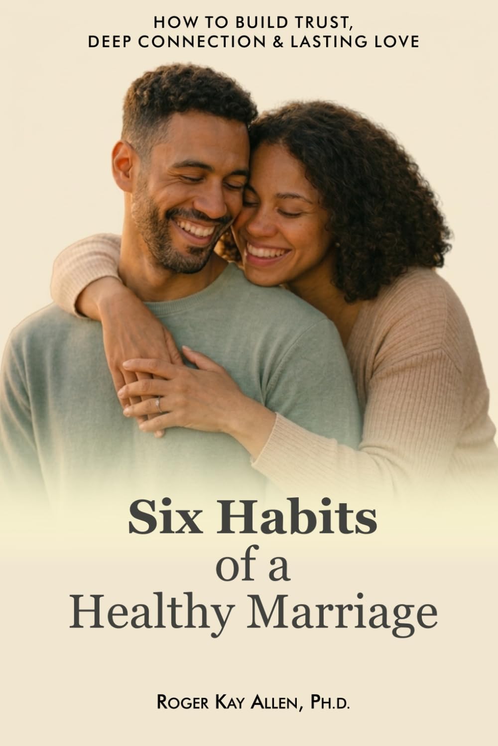 Six Habits of a Healthy Marriage: How to Build Trust, Deep Connection, and Lasting Love