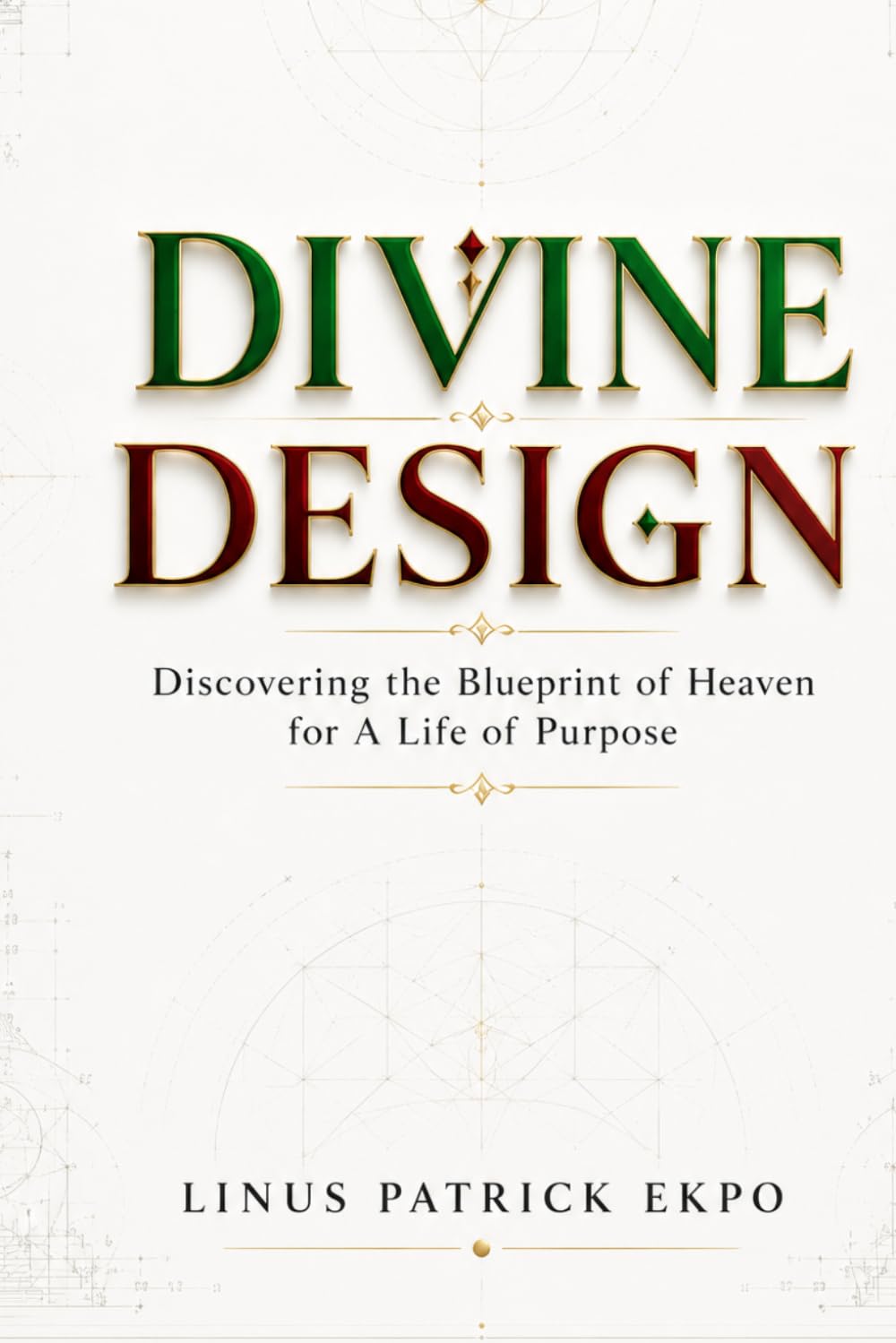 Divine Design: Discovering Heaven's Blueprint for a Life of Purpose