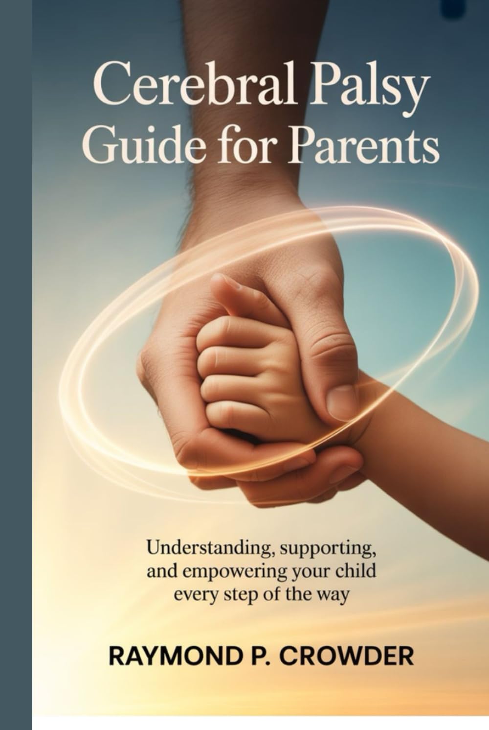Cerebral Palsy Guide for Parents: Understanding, Supporting, and Empowering Your Child Every Step of the Way