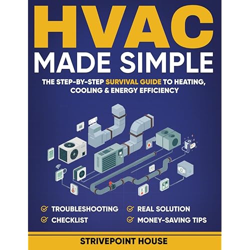 HVAC Made Simple: The Step-by-Step Survival Guide to Heating, Cooling & Energy Efficiency—Understand Your System, Avoid Scams, Fix What Matters, and Cut Your Energy Bills with Pro Advice