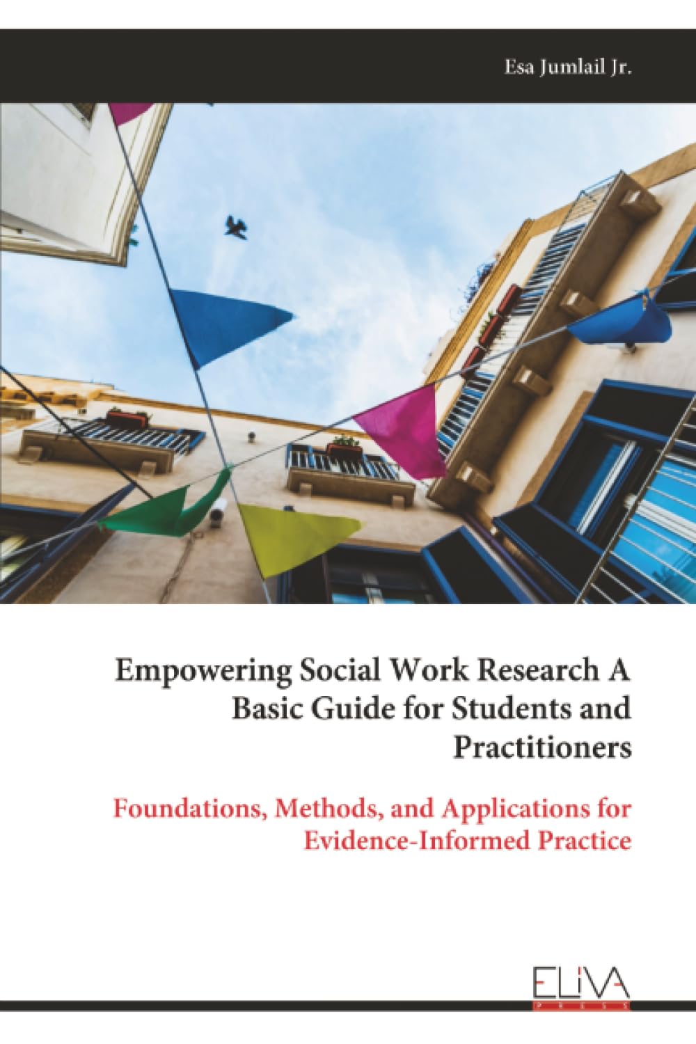 Empowering Social Work Research A Basic Guide for Students and Practitioners: Foundations, Methods, and Applications for Evidence-Informed Practice