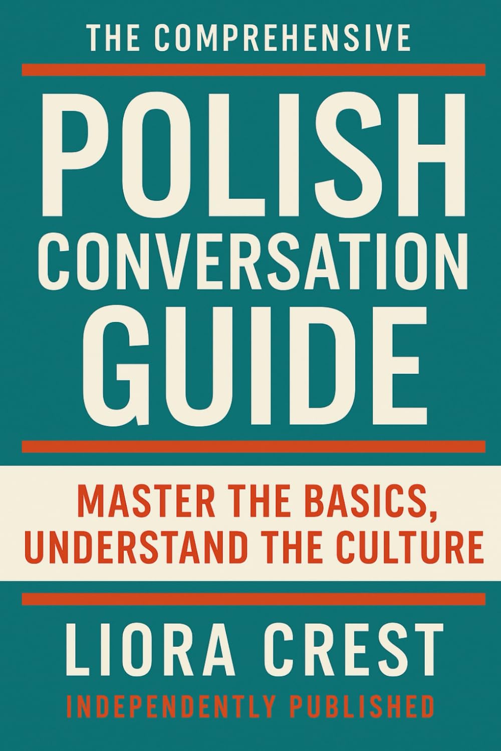 The Comprehensive Polish Conversation Guide: Master the Basics, Understand the Culture: Essential Polish Phrases, Grammar, Pronunciation & Cultural Insights for Travelers, Beginners & Expats