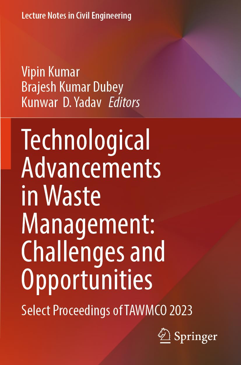 Technological Advancements in Waste Management: Challenges and Opportunities: Select Proceedings of TAWMCO 2023 (Lecture Notes in Civil Engineering, 542)