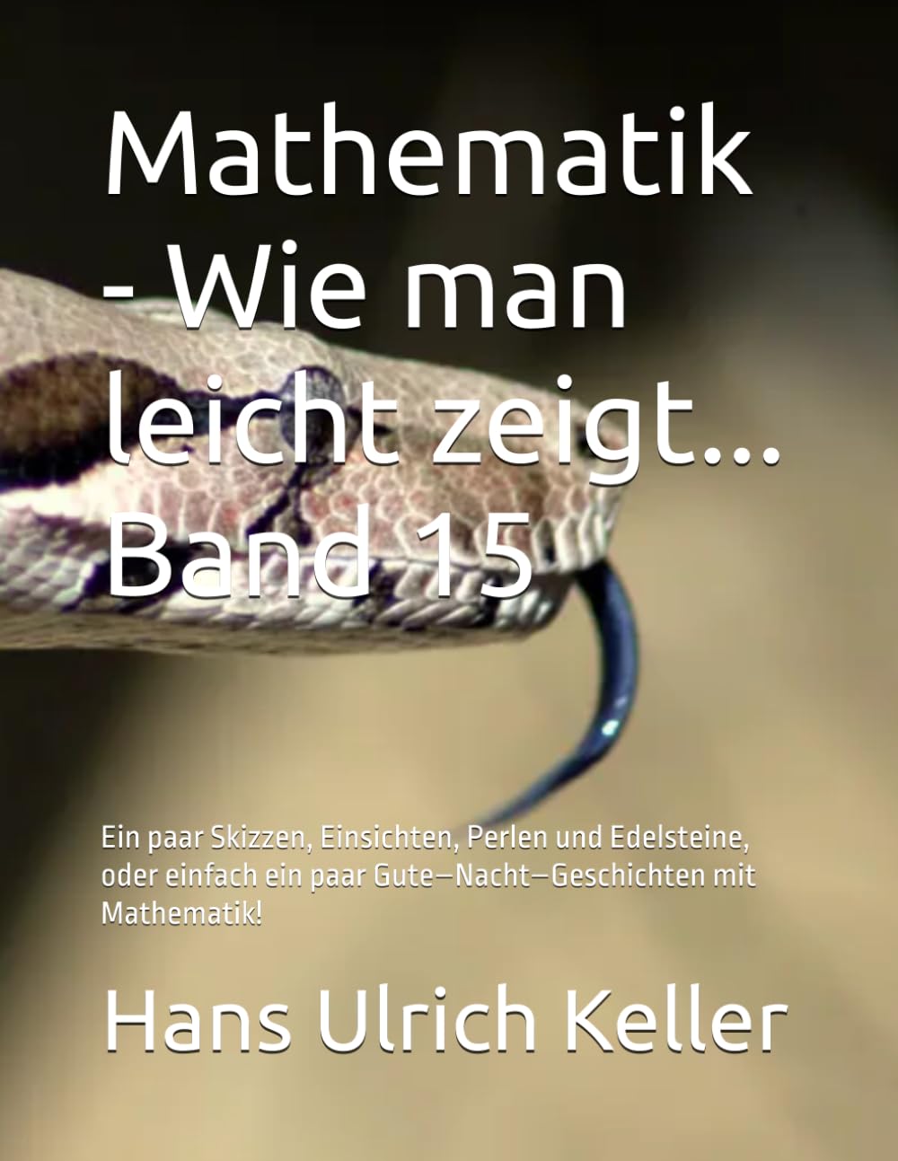 Mathematik - Wie man leicht zeigt... Band 15: Ein paar Skizzen, Einsichten, Perlen und Edelsteine, oder einfach ein paar Gute–Nacht–Geschichten mit Mathematik!