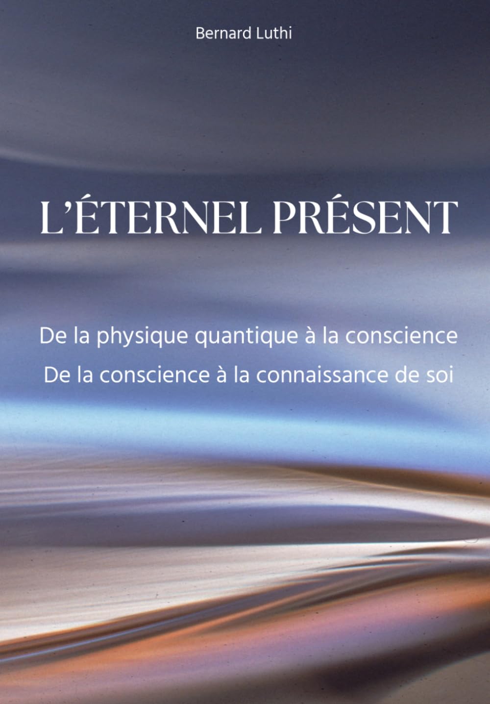 L'éternel présent: De la physique quantique à la conscience - De la conscience à la connaissance de soi