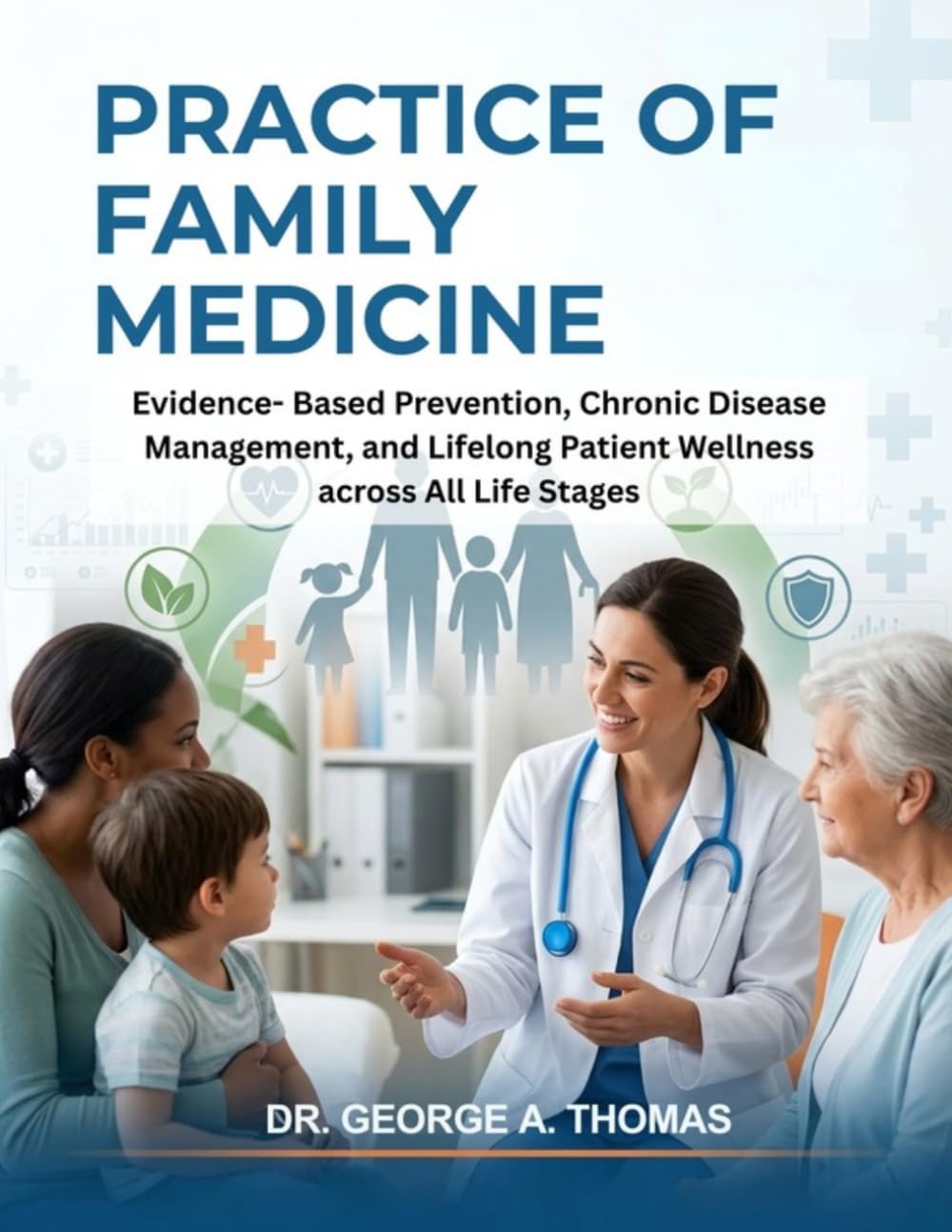 Practice of Family Medicine: Evidence- Based Prevention, Chronic Disease Management, and Lifelong Patient Wellness across All Life Stages