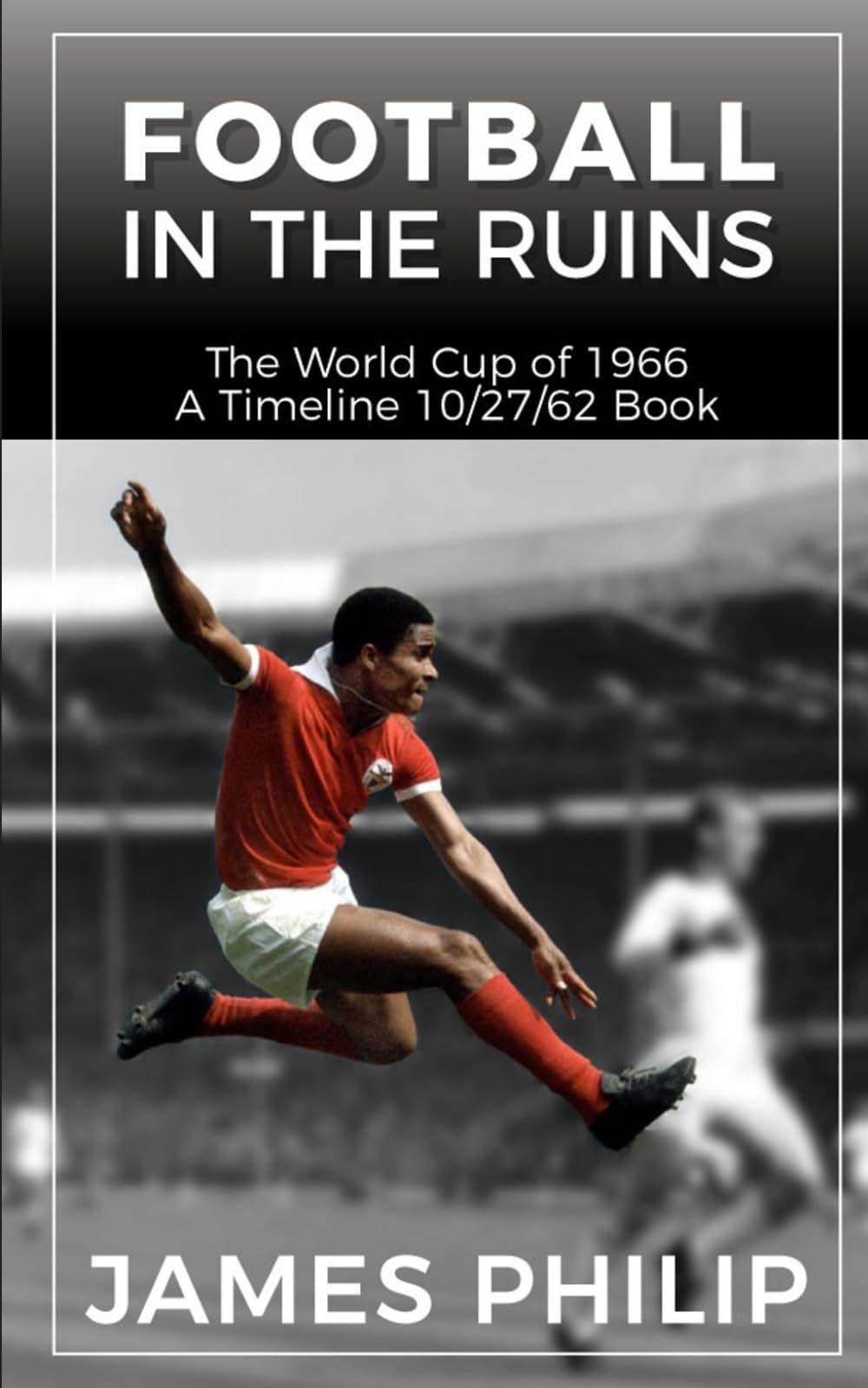 Football In The Ruins: The World Cup Of 1966 (Timeline 10/27/62)