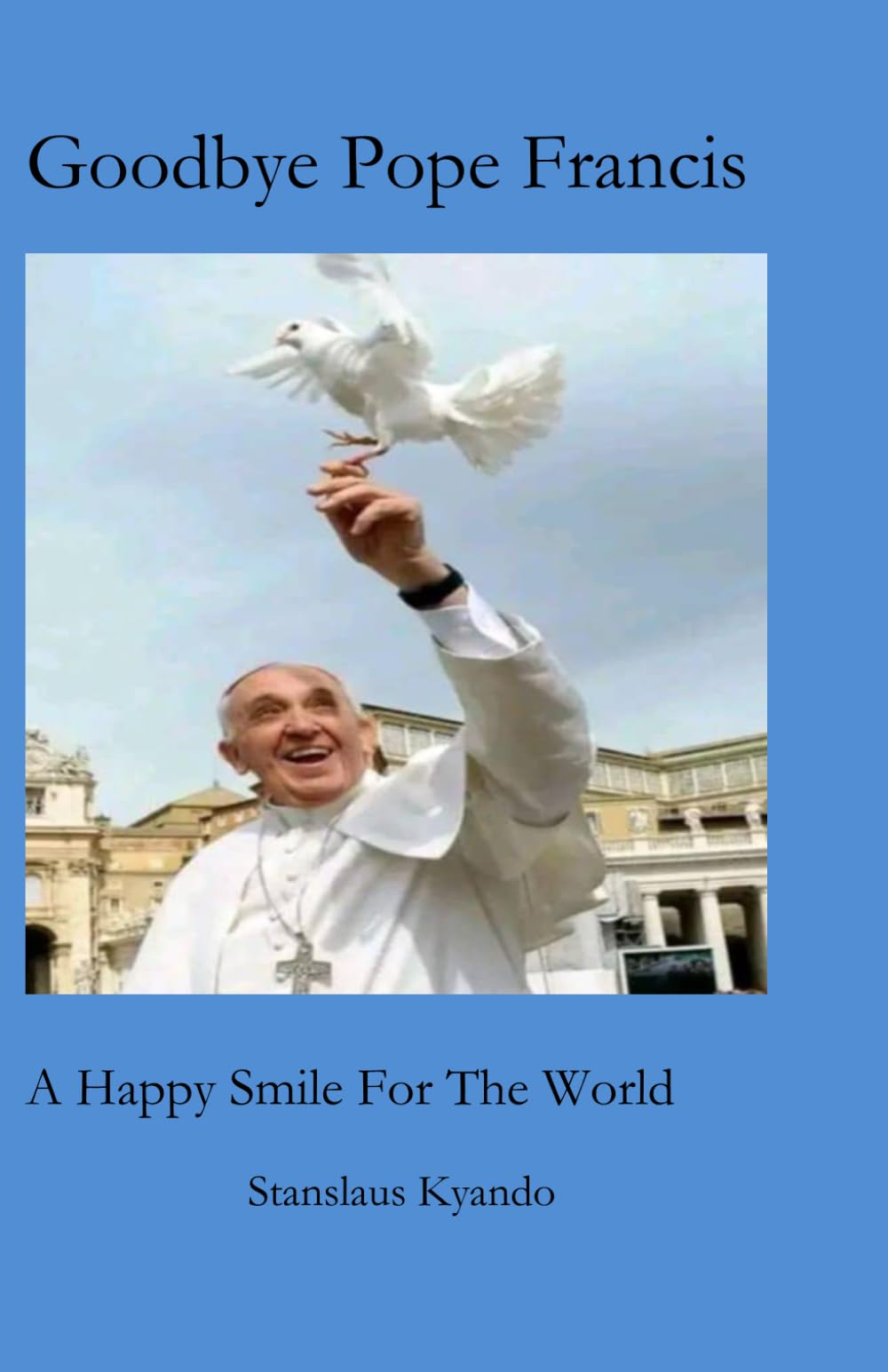 Goodbye Pope Francis: A Happy Smile For The World