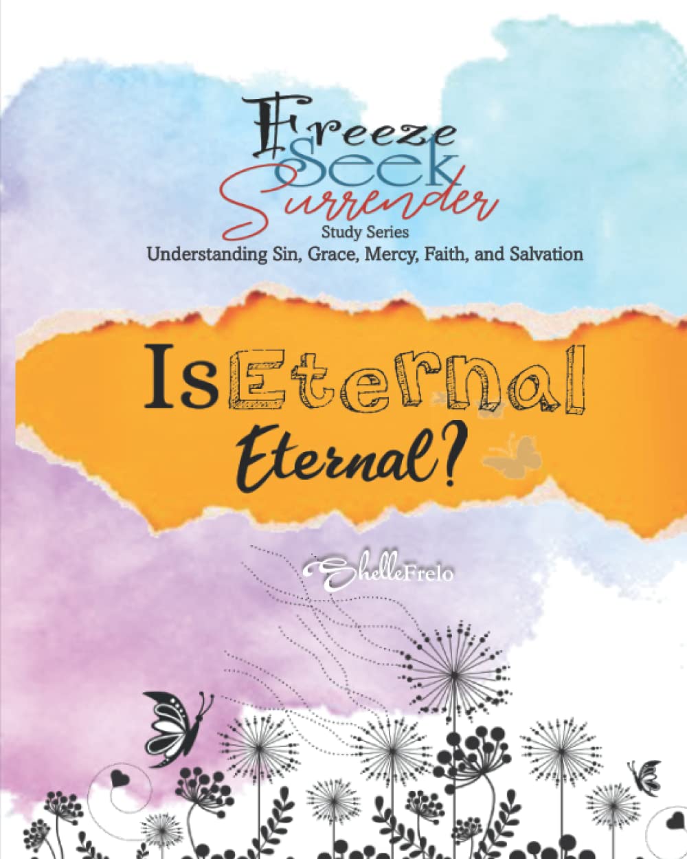 Freeze, Seek,Surrender: Is Eternal, Eternal ? : Women's Bible Study Guide: Understanding Sin, Grace, Mercy, Faith, and Salvation