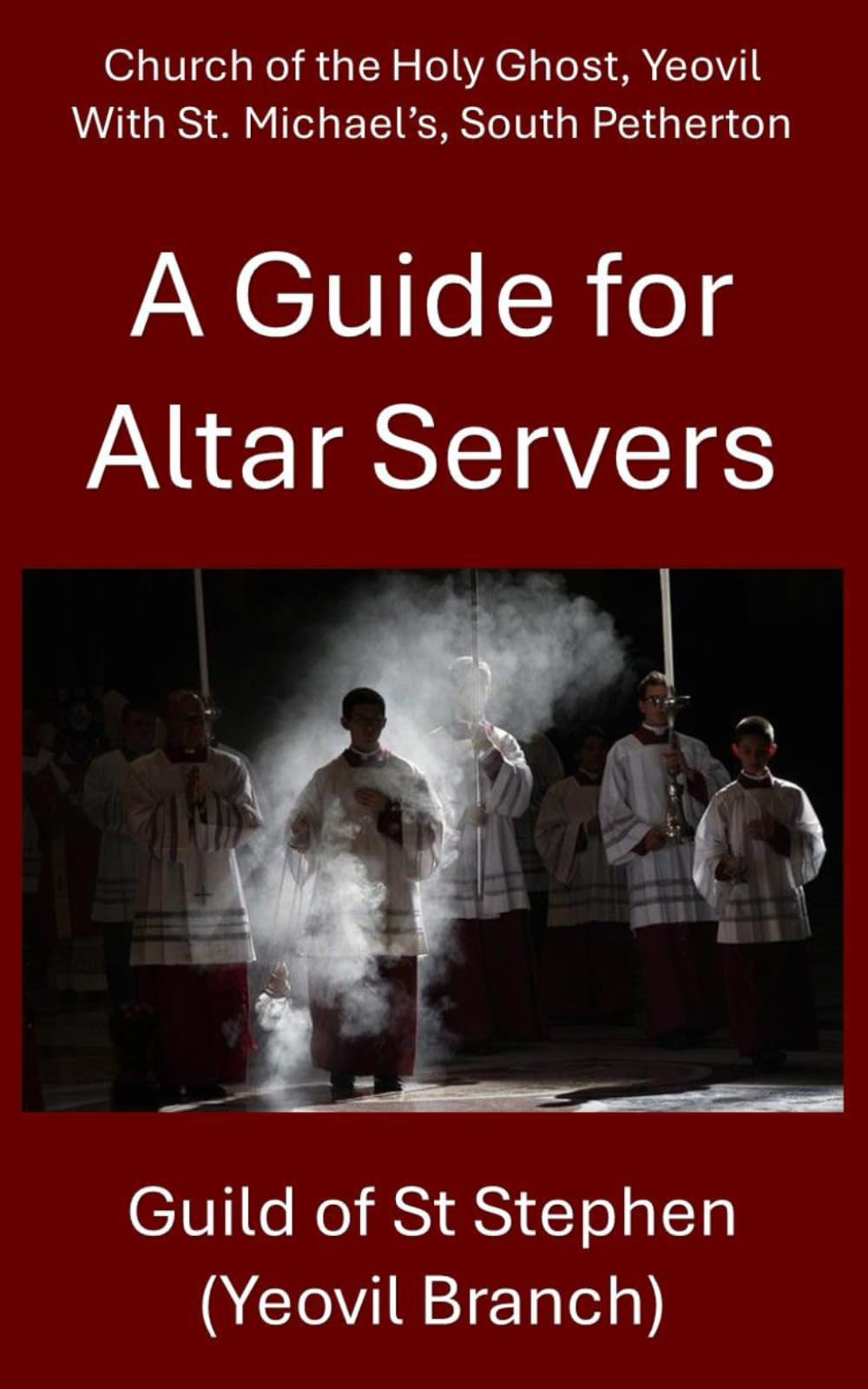 A Guide for Altar Servers: Church of the Holy Ghost, Yeovil with St Michael's, South Petherton
