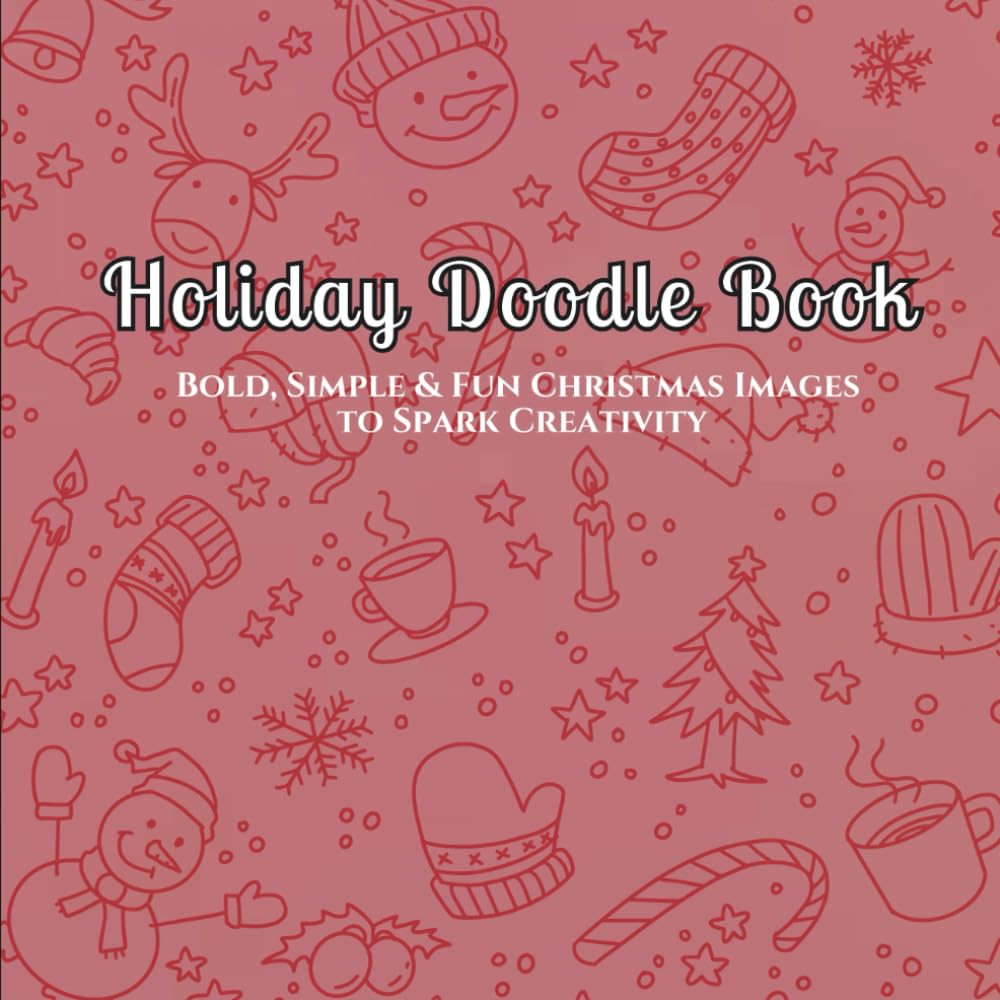 Holiday Doodle Book Bold, Simple & Fun Christmas Images to Spark Creativity: Creative Christmas Doodles to Inspire Holiday Cheer