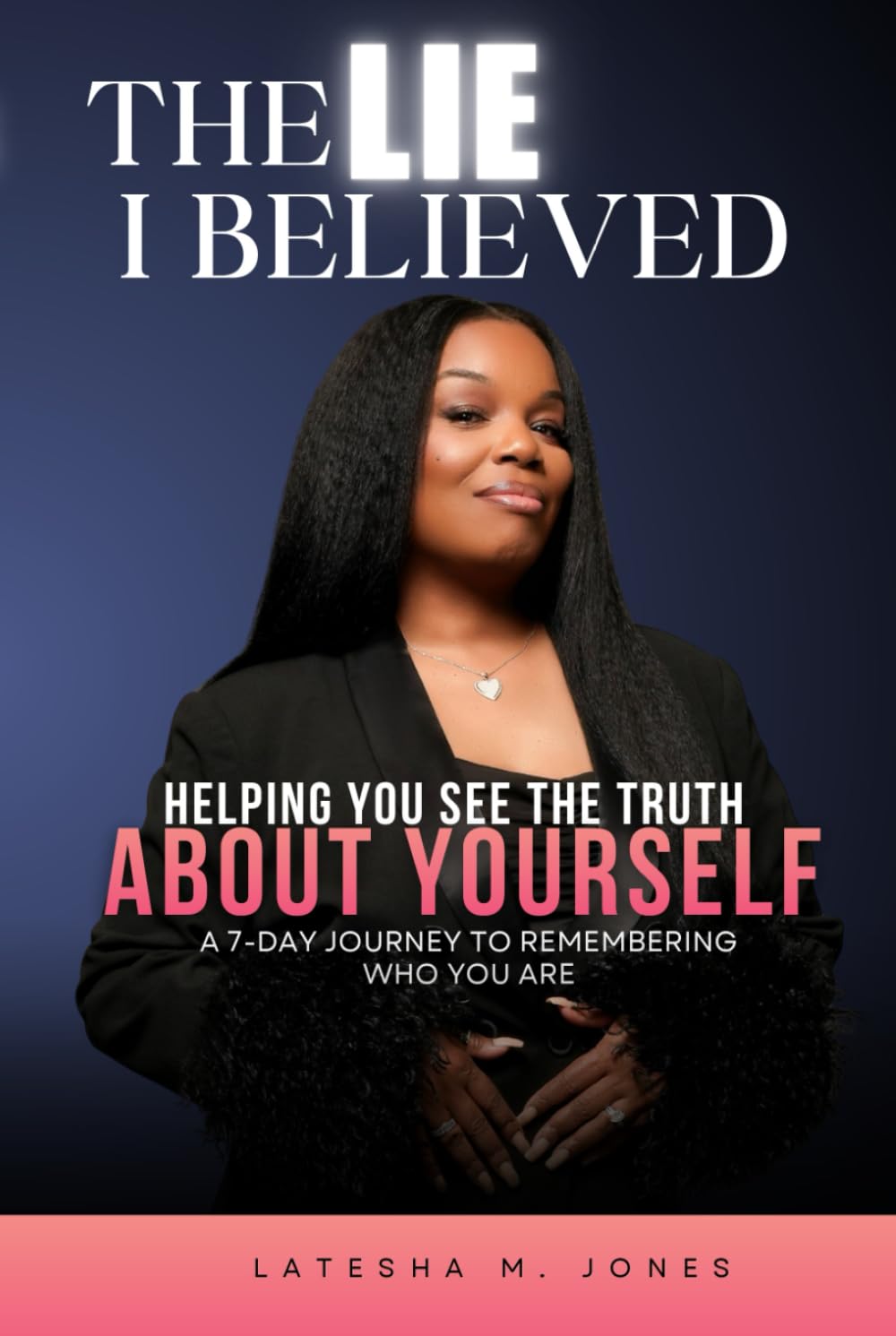 THE LIE I BELIEVED: Helping You See the Truth About Yourself | A 7-Day journey to Remembering Who You Are