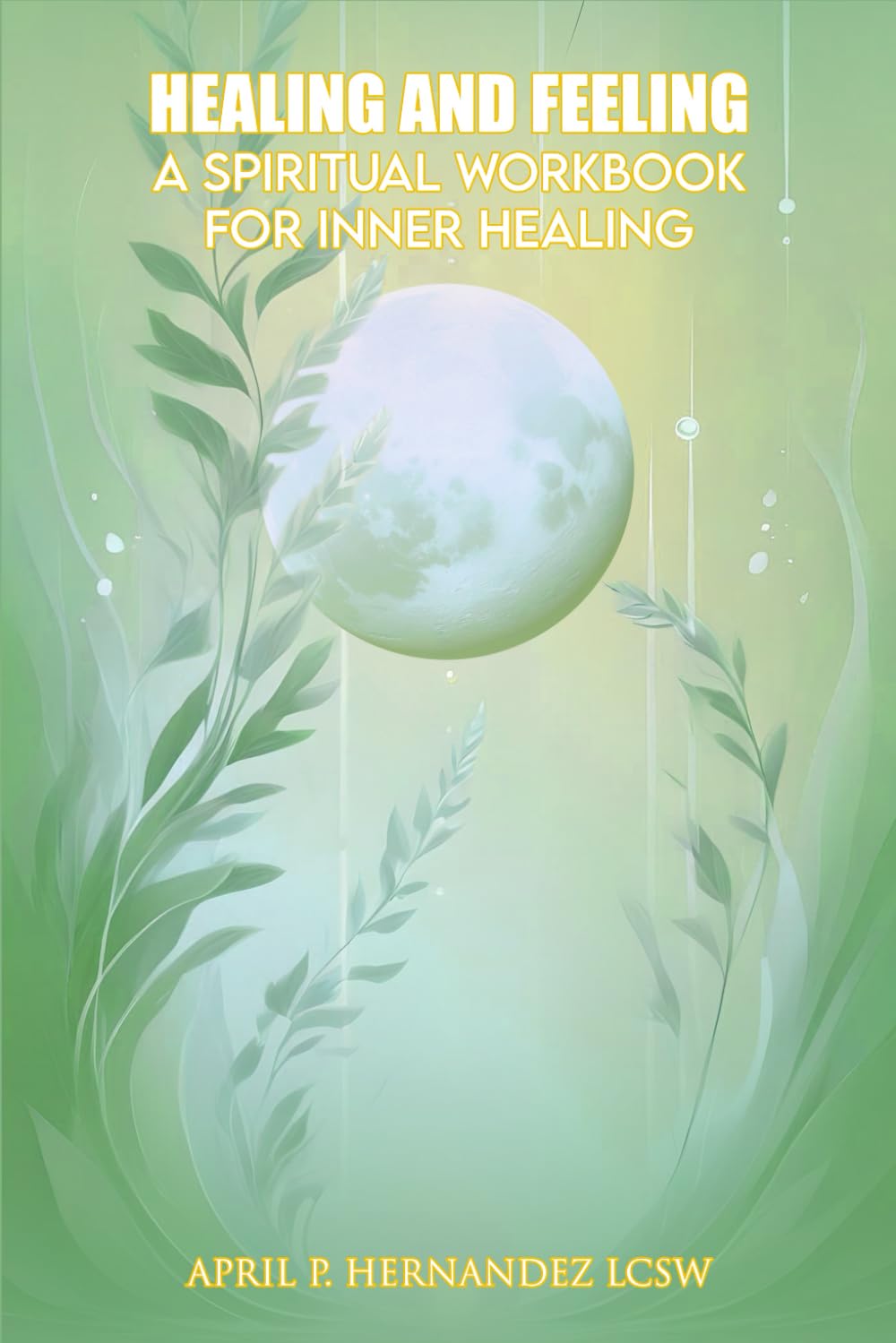 Healing & Feeling: A Spiritual Workbook for Inner Healing