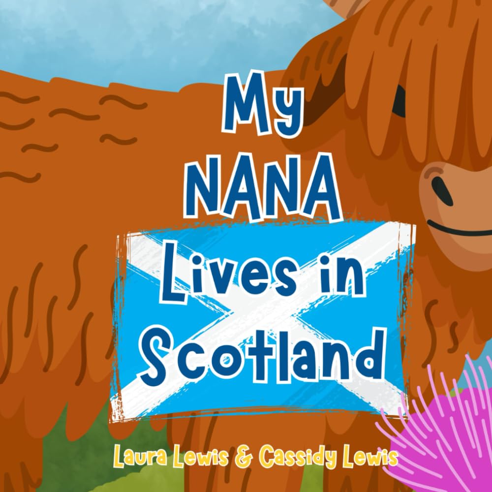 My Nana Lives In Scotland: A Fun and Educational Book All About Scotland, the Country Where Nana Lives : Because Grandchildren Never Forget Their Nana No Matter How Far Apart They Are!