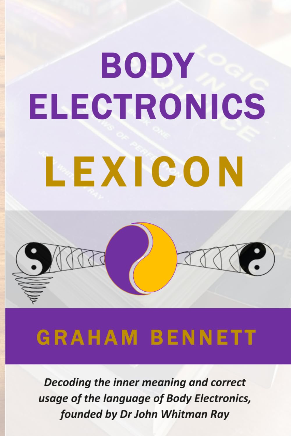 Body Electronics Lexicon: Decoding the inner meaning and correct usage of the language of Body Electronics, founded by Dr John Whitman Ray