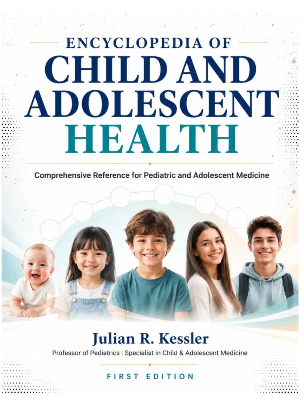ENCYCLOPEDIA OF CHILD AND ADOLESCENT HEALTH: COMPREHENSIVE REFERENCE FOR MEDICINE (The Kessler Medical Compendium)