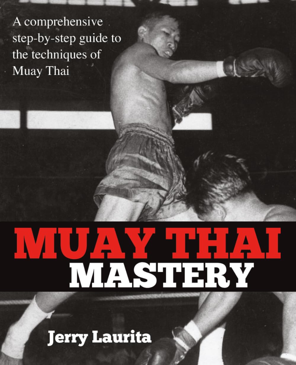 Muay Thai Mastery: A comprehensive step-by-step guide to the techniques of Muay Thai!