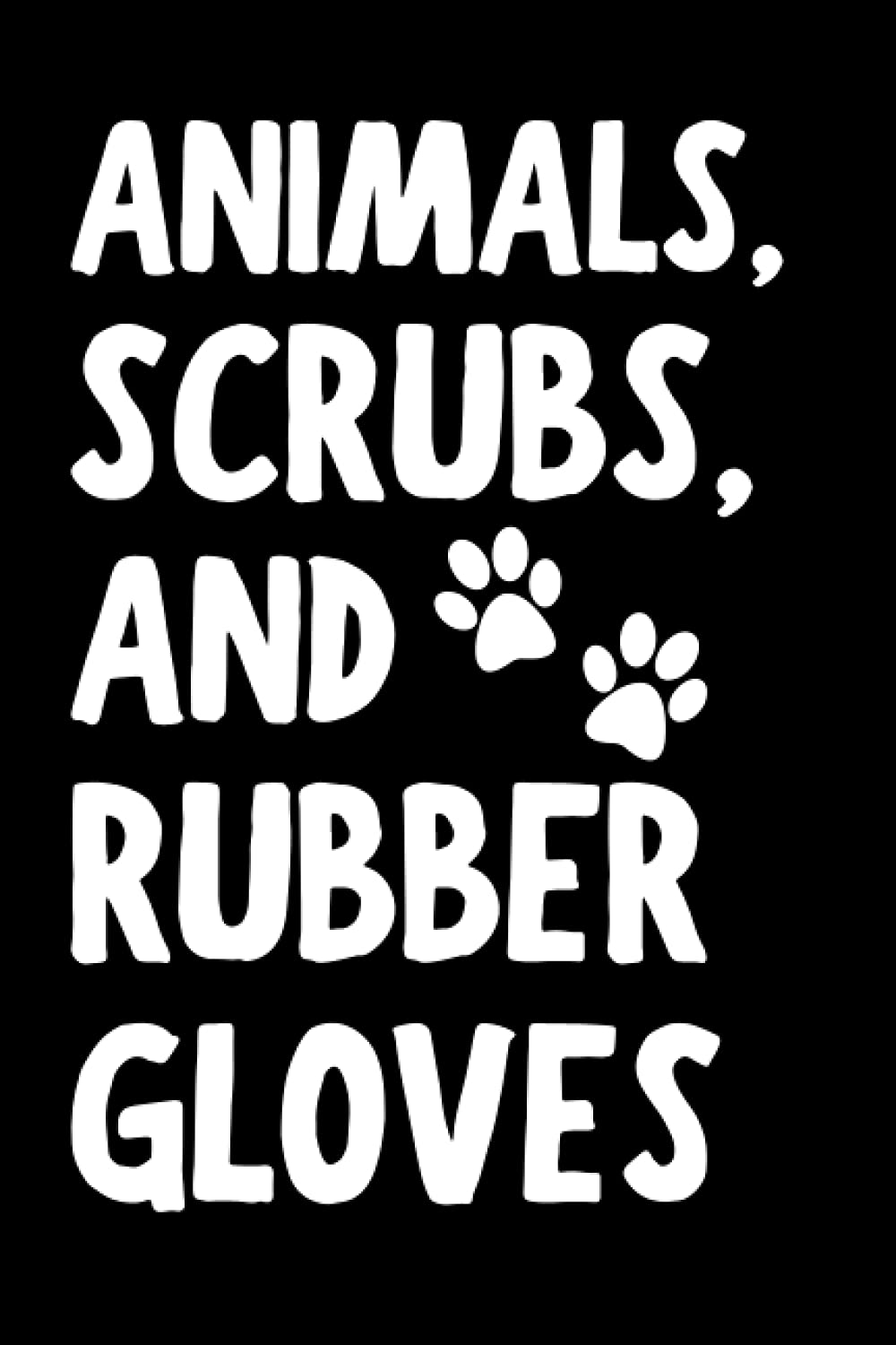 Animals, Scrubs, And Rubber Gloves: Funny Vet Assistant Notebook With Lined Pages, A Great Appreciation Gift Idea For Veterinary Assistants
