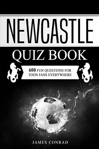 The Newcastle United Quiz Book: 600 Fun Questions For Newcastle Fans Everywhere
