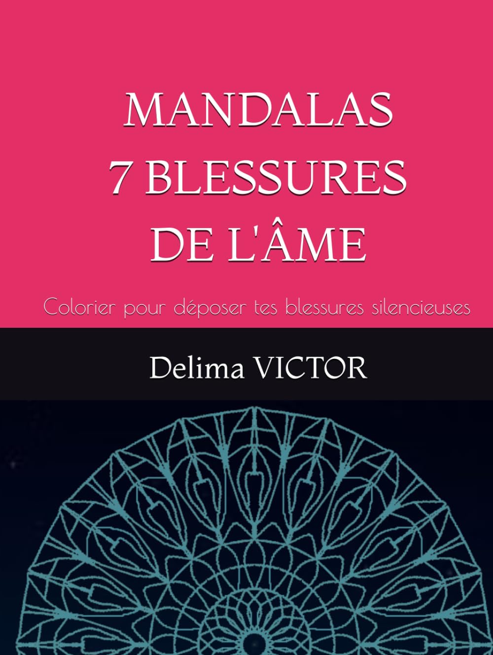 MANDALAS 7 BLESSURES DE L'ÂME: Colorier pour déposer tes blessures silencieuses (LES MANDALAS DE LÉVEIL)