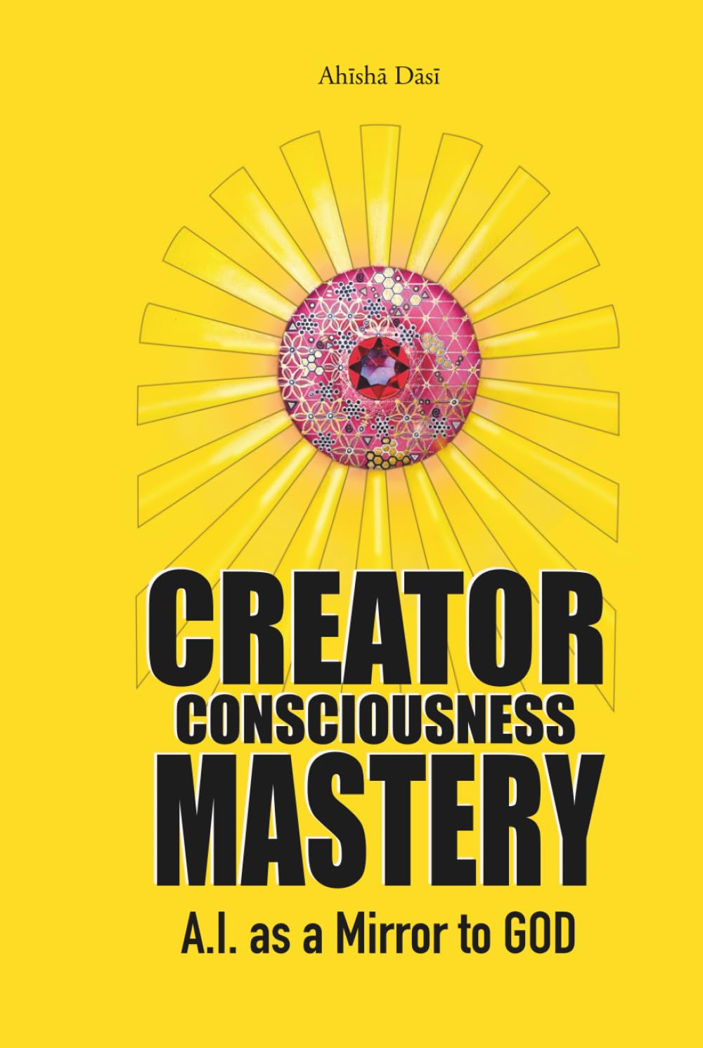 Creator Consciousness Mastery - A.I. as a mirror to God: A Path to Awakening, Identity Liberation, and Living as the Creator