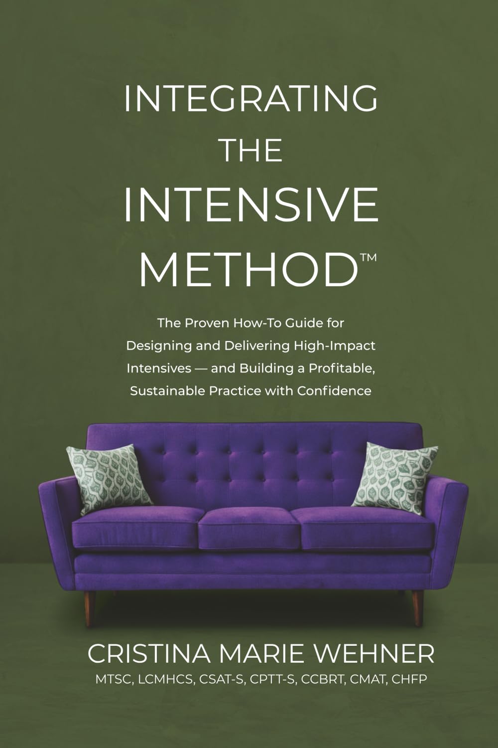 Integrating The Intensive Method: The Proven How-To Guide for Designing and Delivering High-Impact Intensives—and Building a Profitable, Sustainable Practice with Confidence