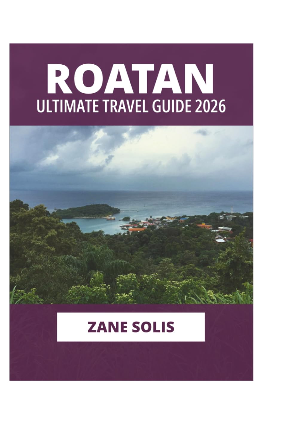 ROATAN ULTIMATE TRAVEL GUIDE 2026