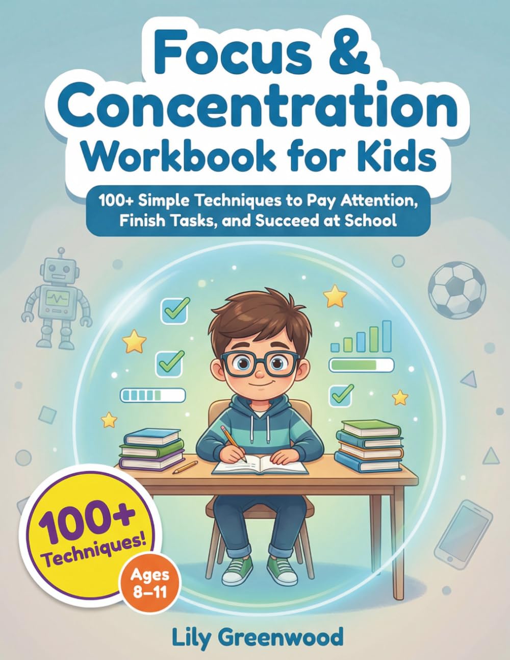 Focus & Concentration Workbook for Kids: 100+ Simple Techniques to Pay Attention, Finish Tasks, and Succeed at School (Ages 8-11)