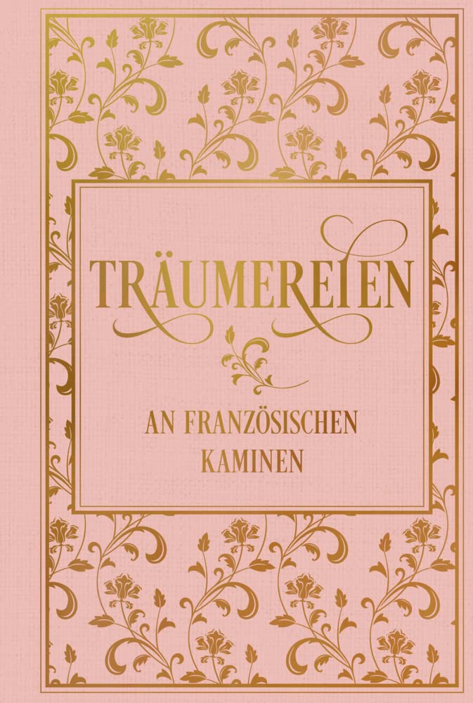 Träumereien an französischen Kaminen: mit zahlreichen Illustrationen: Leinen mit Goldprägung